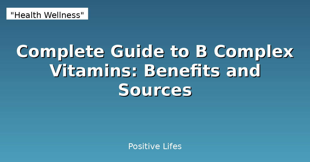Complete Guide to B Complex Vitamins: Benefits and Sources