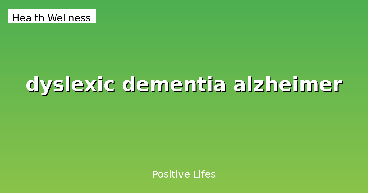 Dyslexia, Dementia, and Alzheimer's: Key Differences Explained