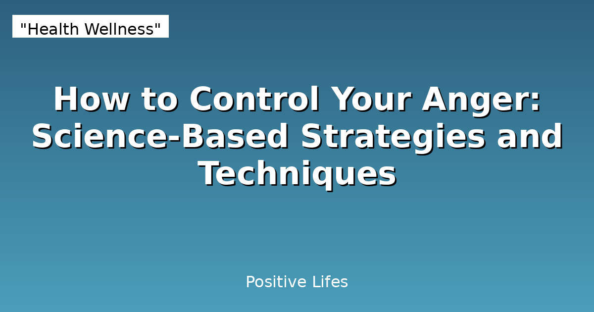 How to Control Your Anger: Science-Based Strategies and Techniques