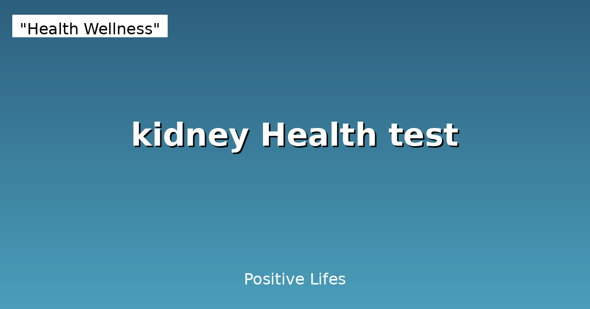 Kidney Health Tests: Understanding Your Results and Next Steps