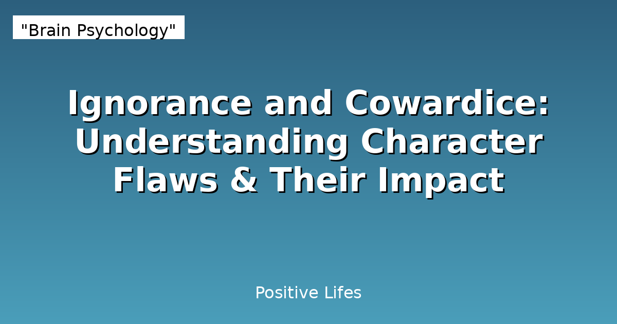 Ignorance and Cowardice: Understanding Character Flaws & Their Impact