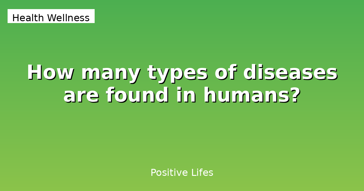 How many types of diseases are found in humans?