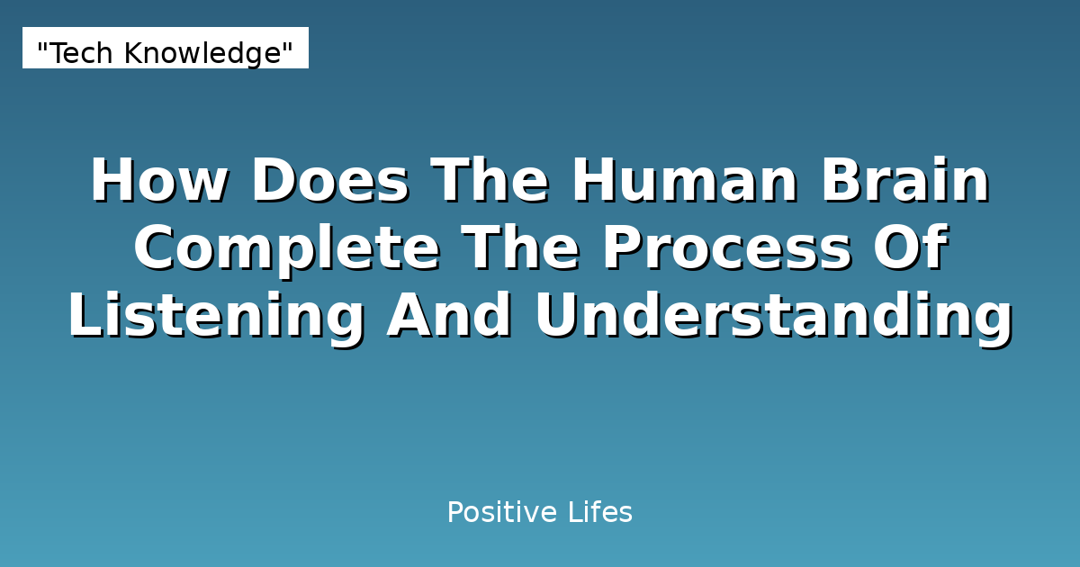 How Does The Human Brain Complete The Process Of Listening And Understanding