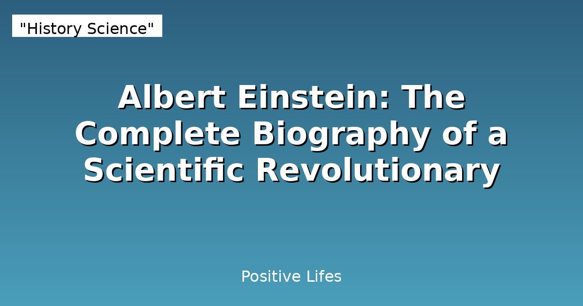 Albert Einstein: The Complete Biography of a Scientific Revolutionary