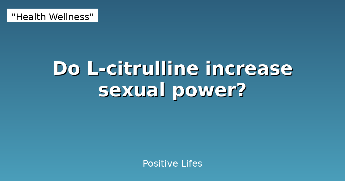 Do L-citrulline increase sexual power?