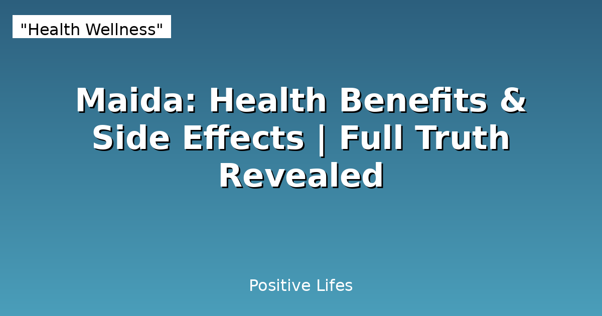Maida: Health Benefits & Side Effects | Full Truth Revealed