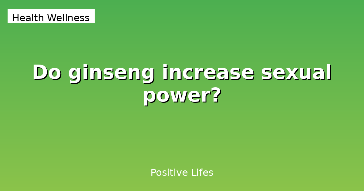 Ginseng: Sexual Health Benefits and Effects