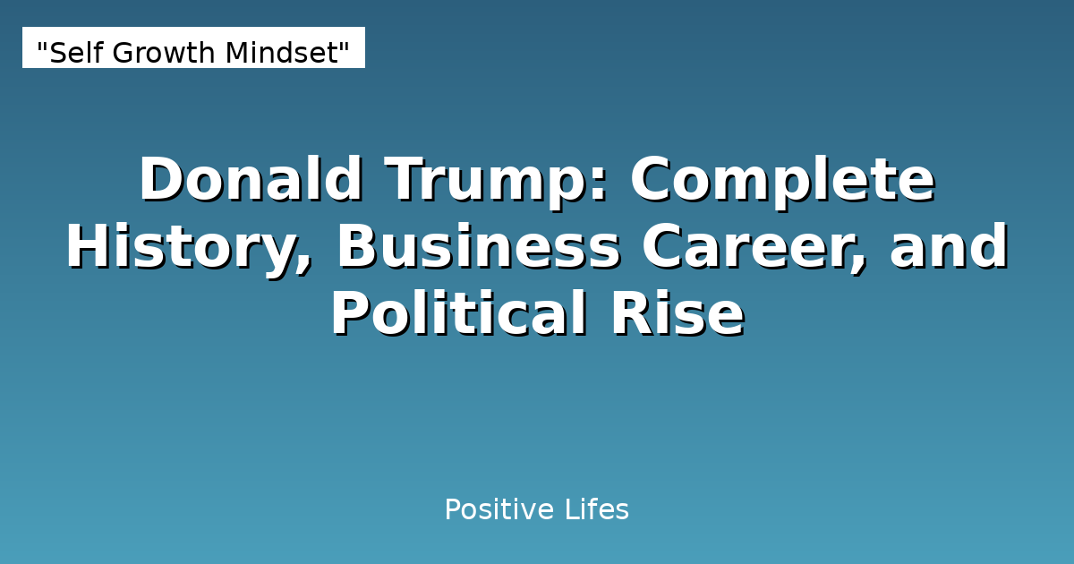 Donald Trump: Complete History, Business Career, and Political Rise