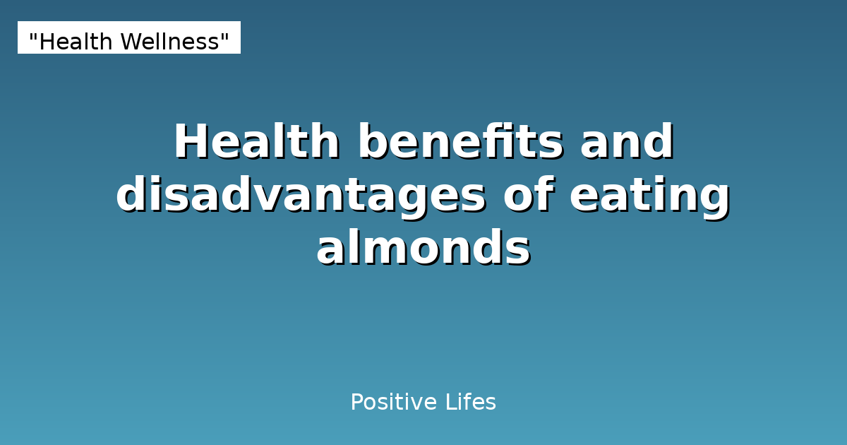 Health benefits and disadvantages of eating almonds