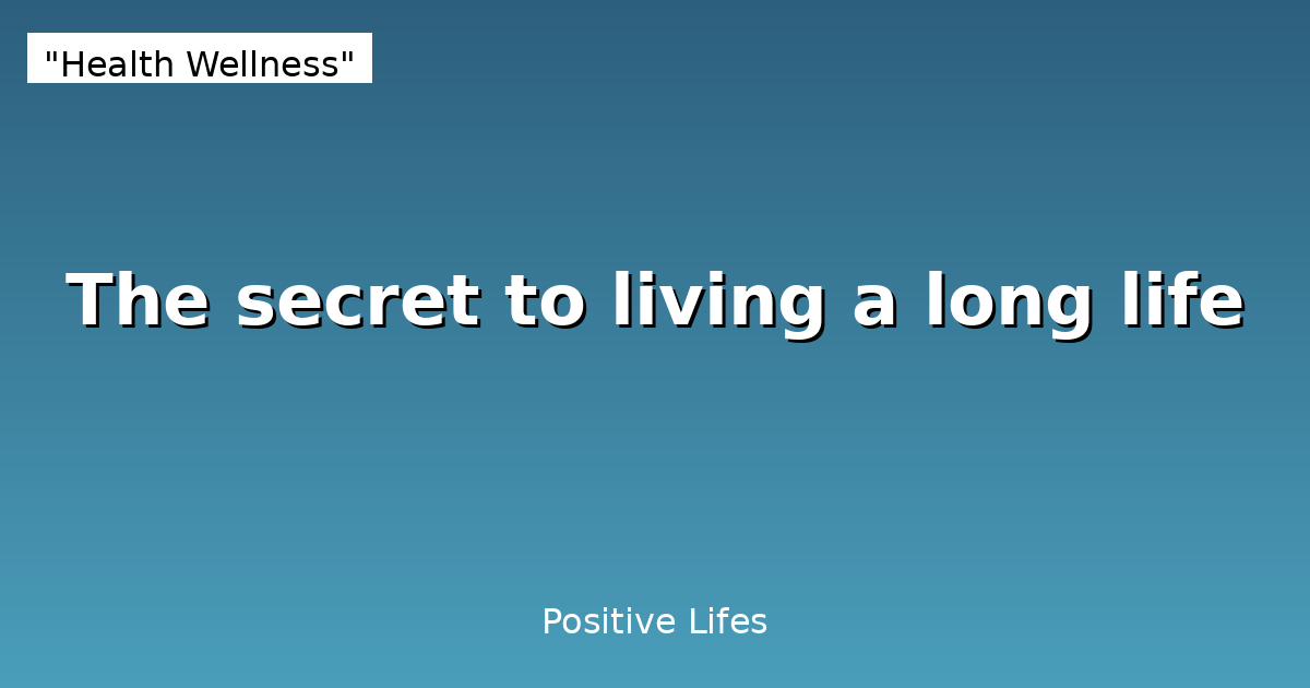 The secret to living a long life