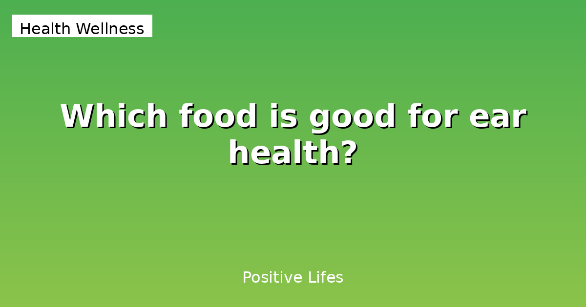Which food is good for ear health?