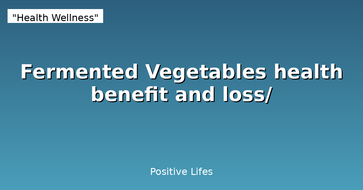 Fermented Vegetables health benefit and loss