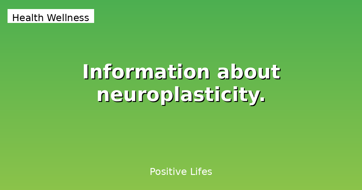 Information about neuroplasticity.