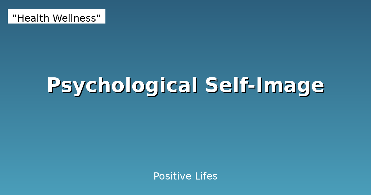 Psychological Self-Image: Building Confidence and Self-Worth