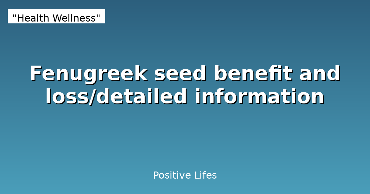 Fenugreek seed benefit and loss