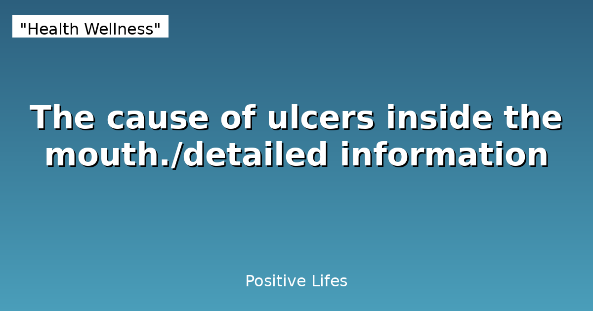 The cause of ulcers inside the mouth.