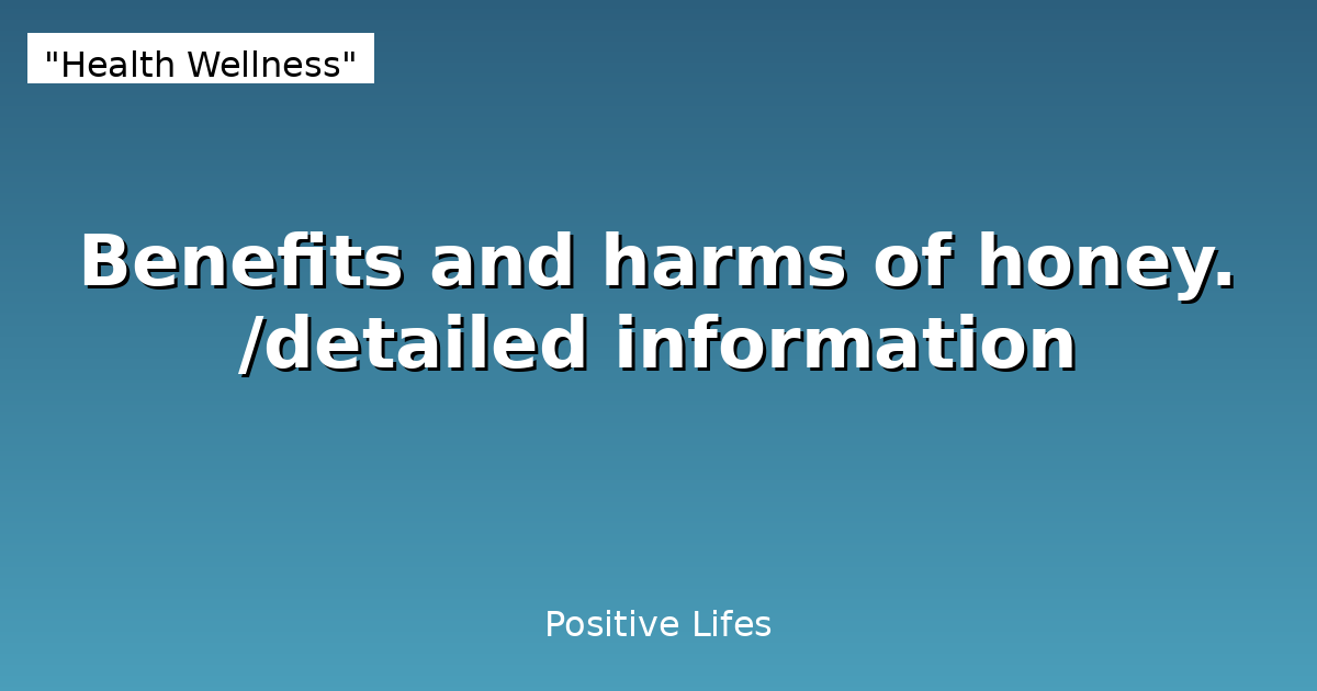 Benefits and harms of honey. 