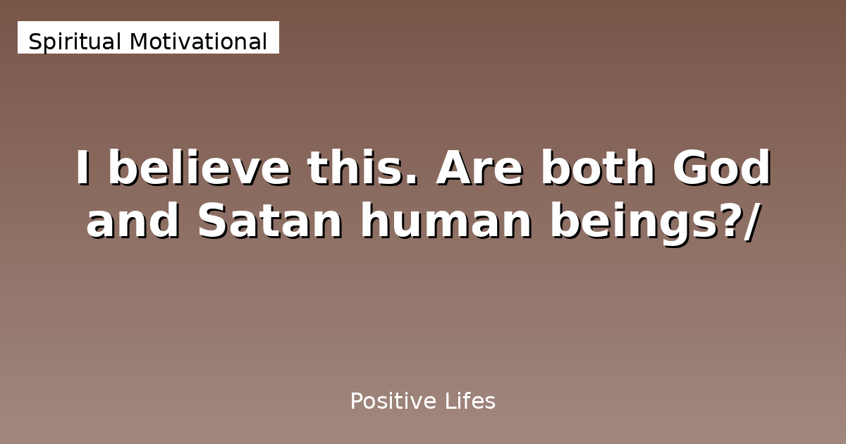 Are God and Satan Human Creations? Exploring Philosophy and Belief