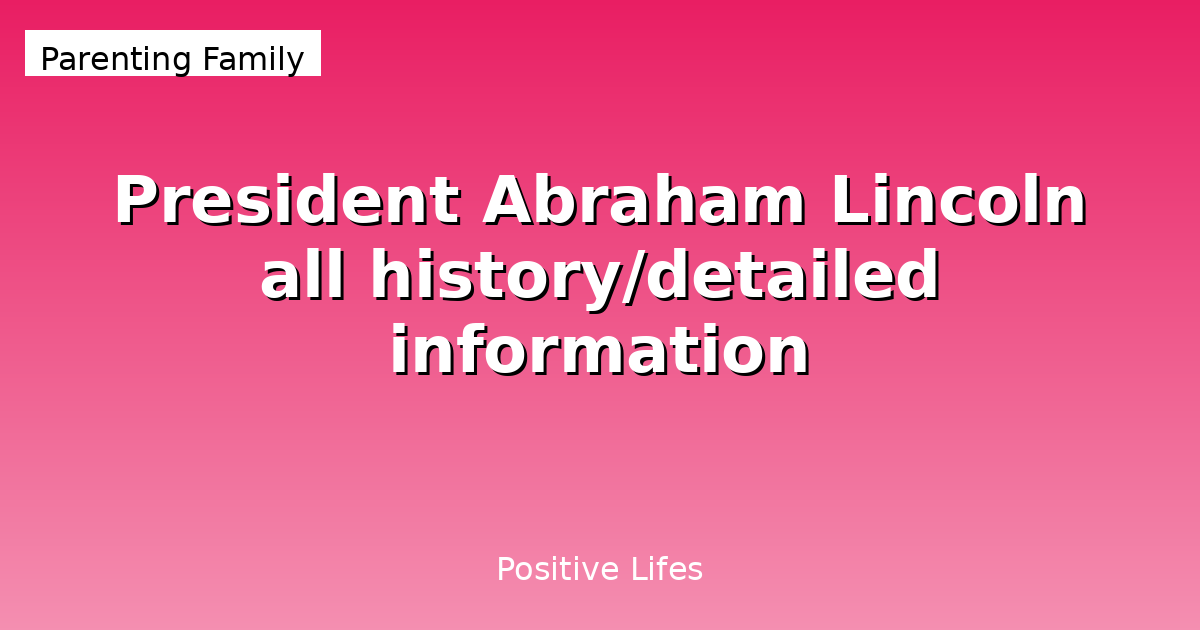 Abraham Lincoln: Complete Biography and Presidential Legacy