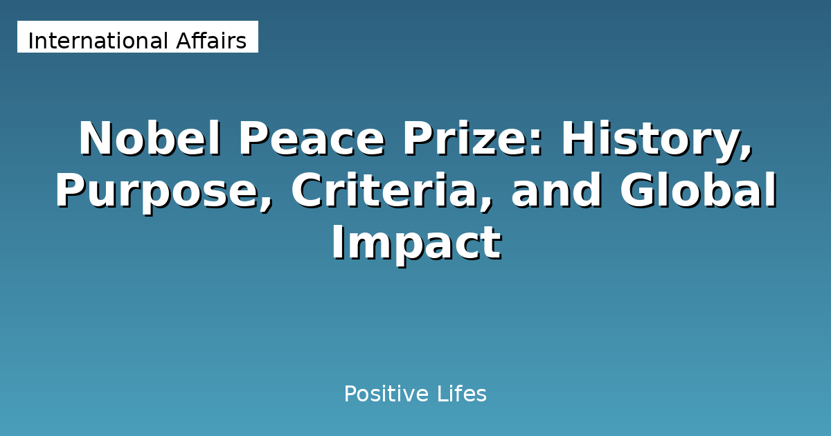 Nobel Peace Prize: History, Purpose, Criteria, and Global Impact