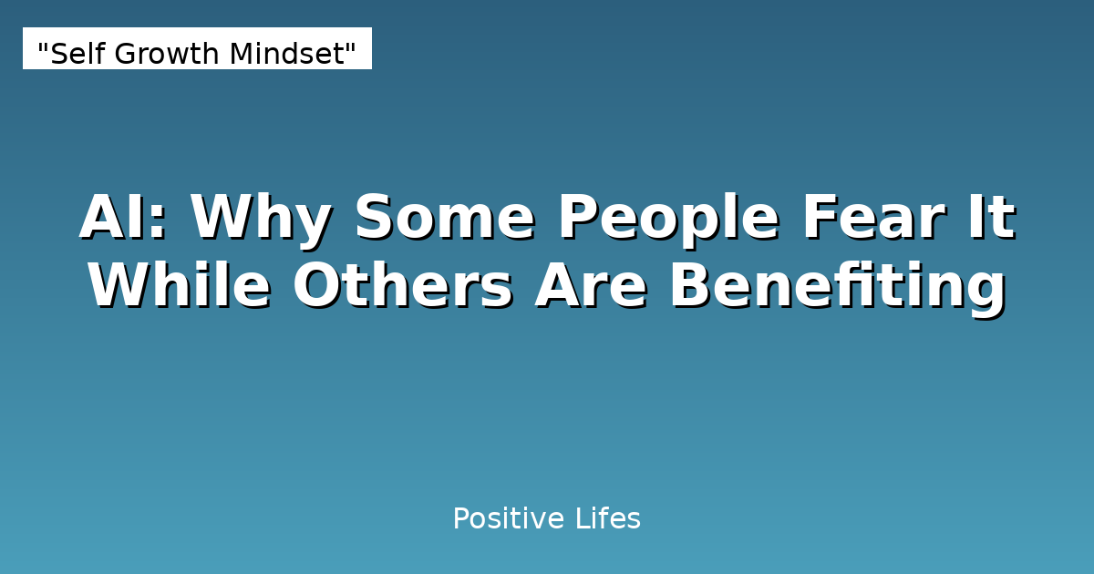 AI: Why Some People Fear It While Others Are Benefiting