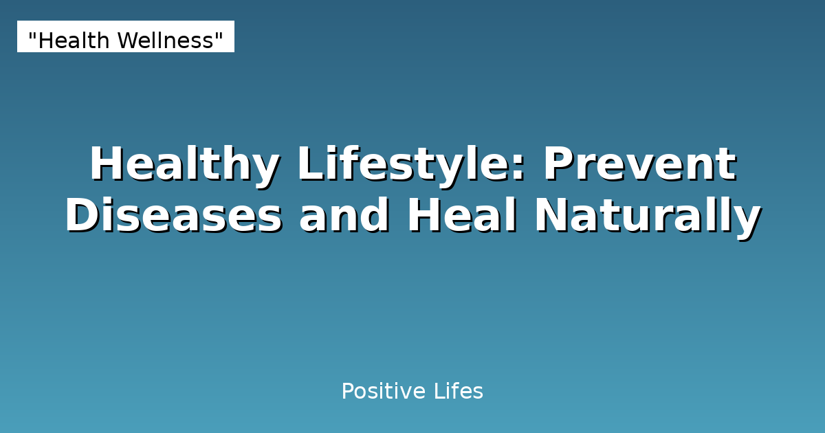 Healthy Lifestyle: Prevent Diseases and Heal Naturally