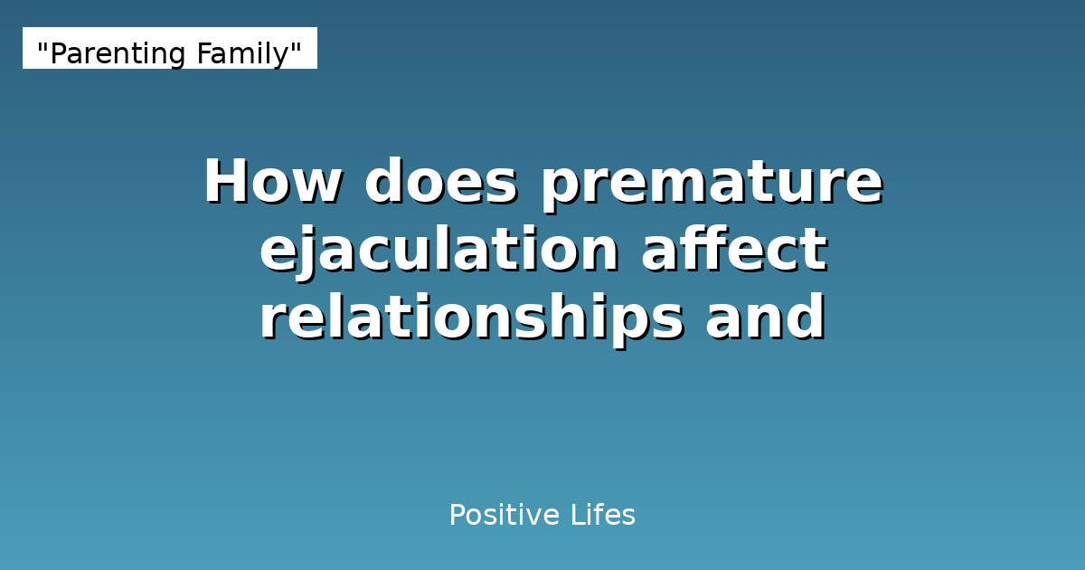 How does premature ejaculation affect relationships and