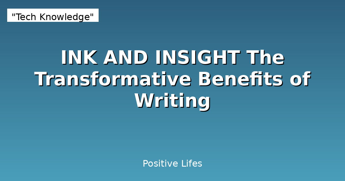 INK AND INSIGHT The Transformative Benefits of Writing